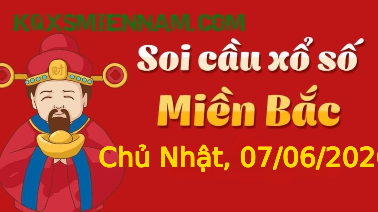 Dự đoán KQXSMB 07-06-2026 (Chủ Nhật), Soi cầu XS Miền Bắc 07-06-2026