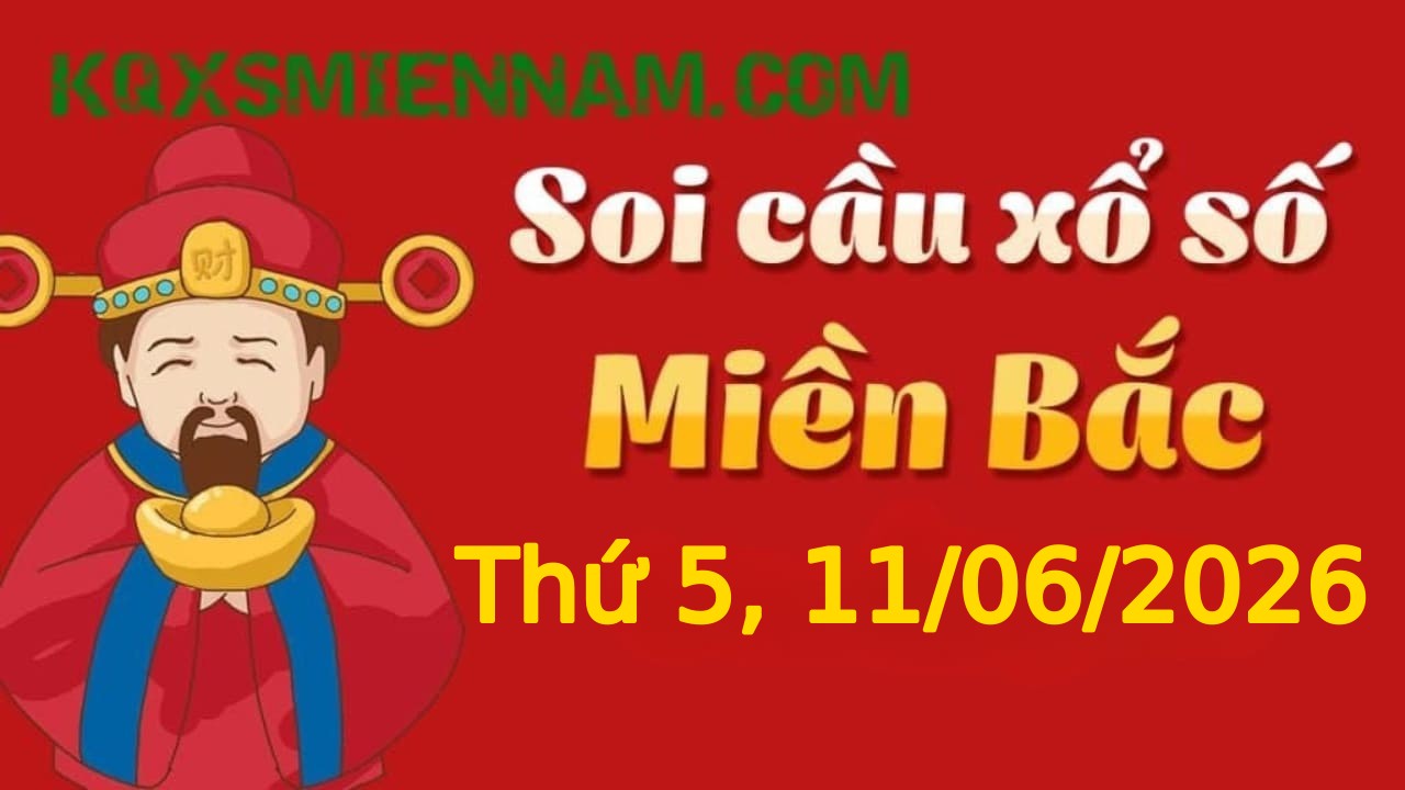 Dự đoán KQXSMB 11-06-2026 (Thứ Năm), Soi cầu XS Miền Bắc 11-06-2026