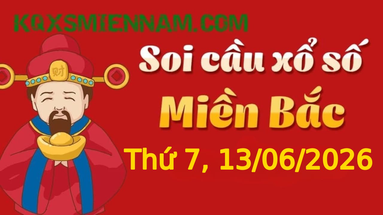 Dự đoán KQXSMB 13-06-2026 (Thứ Bảy), Soi cầu XS Miền Bắc 13-06-2026
