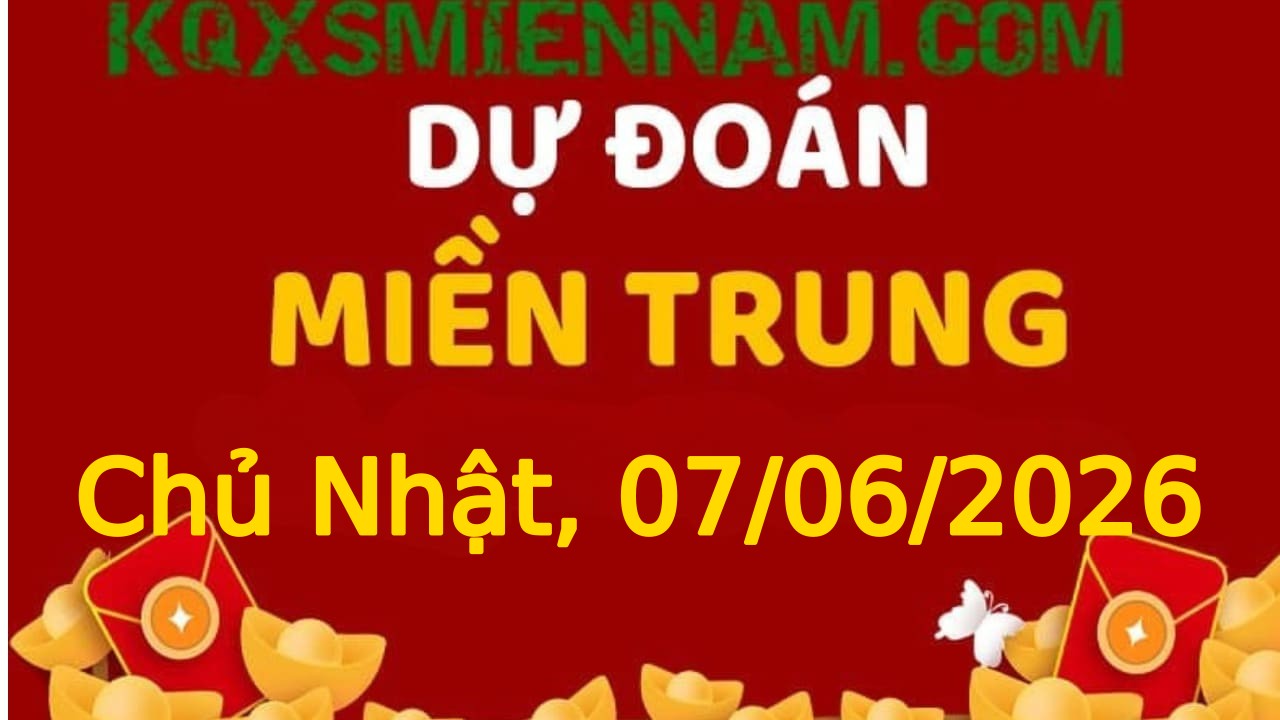 Dự đoán KQXSMT 07-06-2026 (Chủ Nhật), Soi cầu XS Miền Trung 07-06-2026