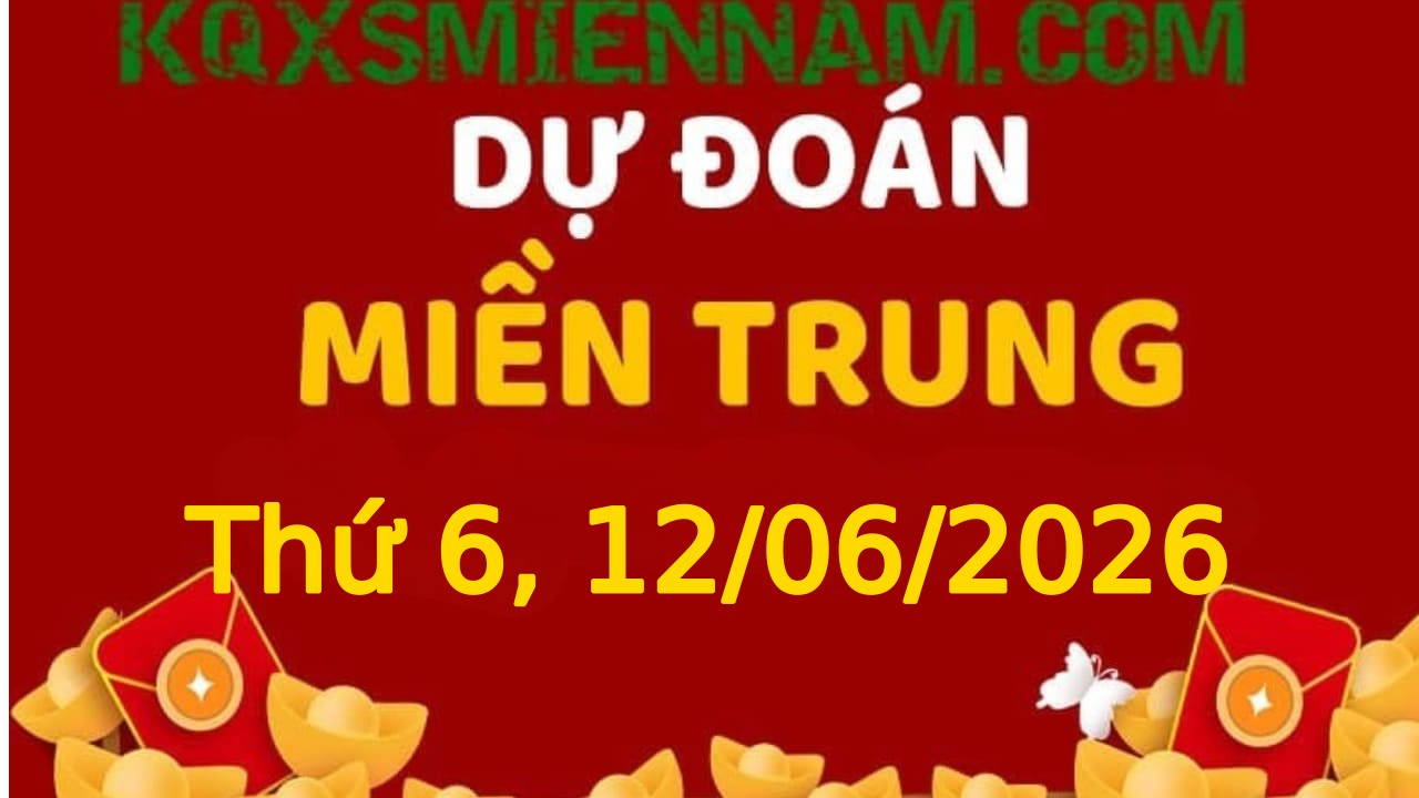 Dự đoán KQXSMT 12-06-2026 (Thứ Sáu), Soi cầu XS Miền Trung 12-06-2026